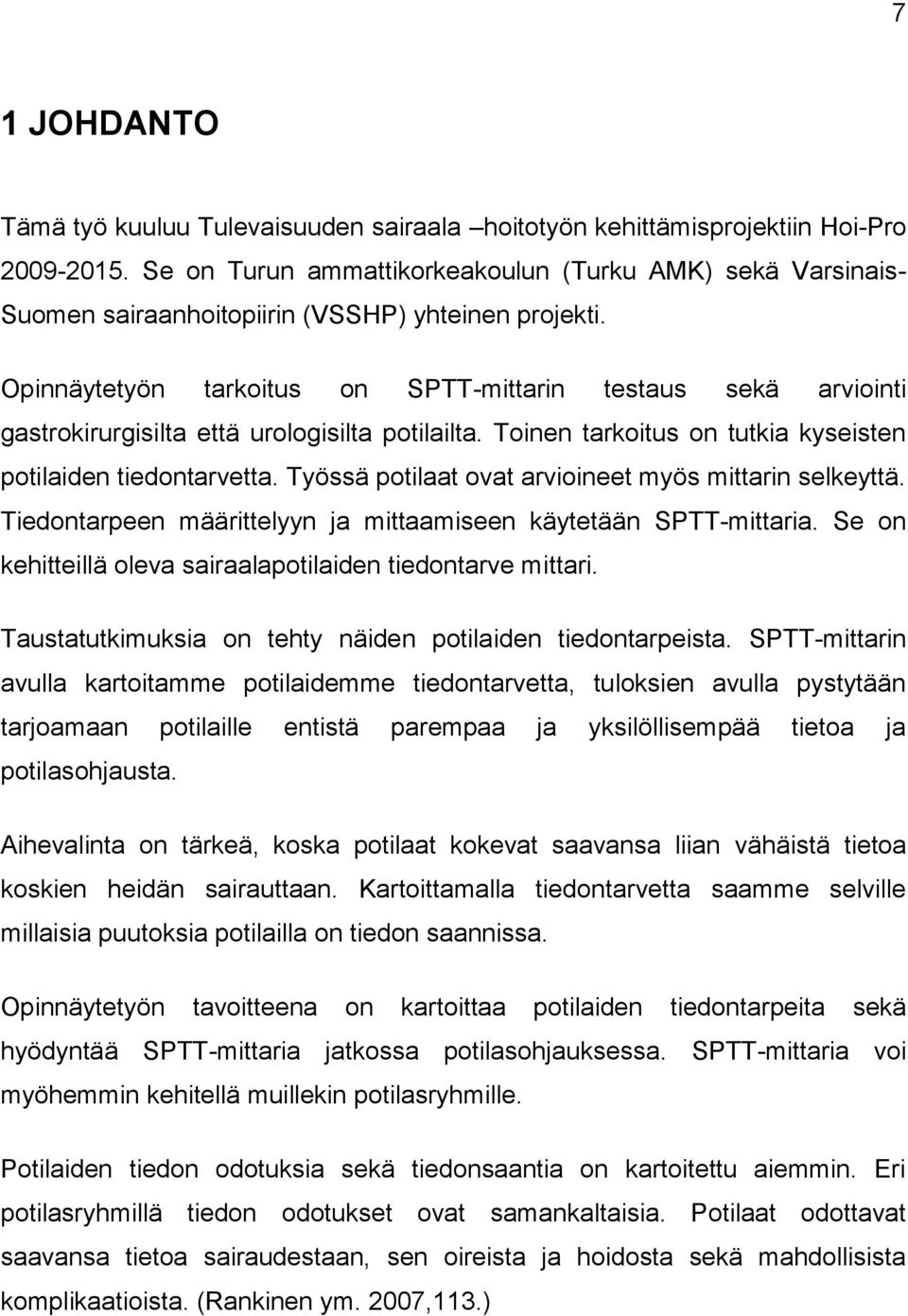 Opinnäytetyön tarkoitus on SPTT-mittarin testaus sekä arviointi gastrokirurgisilta että urologisilta potilailta. Toinen tarkoitus on tutkia kyseisten potilaiden tiedontarvetta.