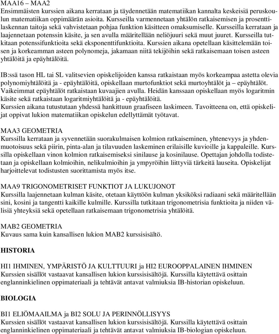 Kursseilla kerrataan ja laajennetaan potenssin käsite, ja sen avulla määritellään neliöjuuri sekä muut juuret. Kursseilla tutkitaan potenssifunktioita sekä eksponenttifunktioita.