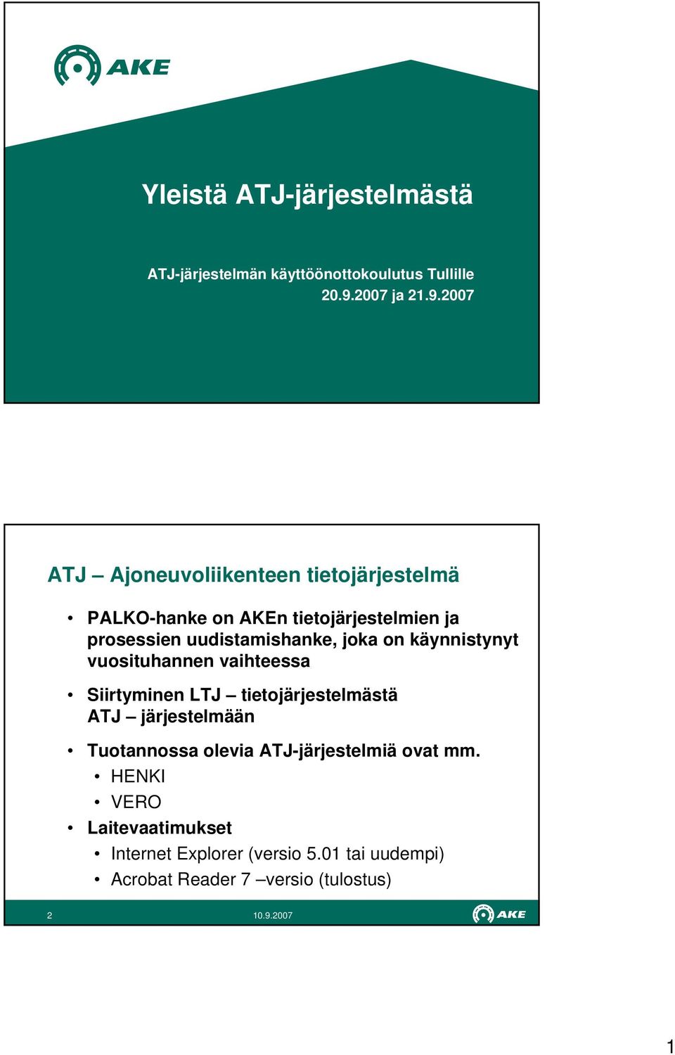 2007 ATJ Ajoneuvoliikenteen tietojärjestelmä PALKO-hanke on AKEn tietojärjestelmien ja prosessien uudistamishanke,