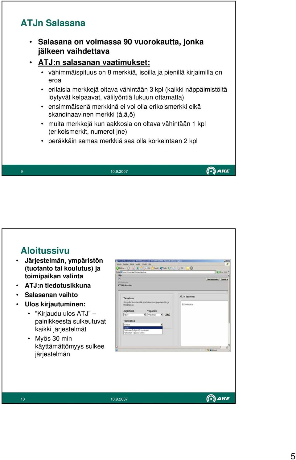 muita merkkejä kun aakkosia on oltava vähintään 1 kpl (erikoismerkit, numerot jne) peräkkäin samaa merkkiä saa olla korkeintaan 2 kpl 9 Aloitussivu Järjestelmän, ympäristön (tuotanto tai