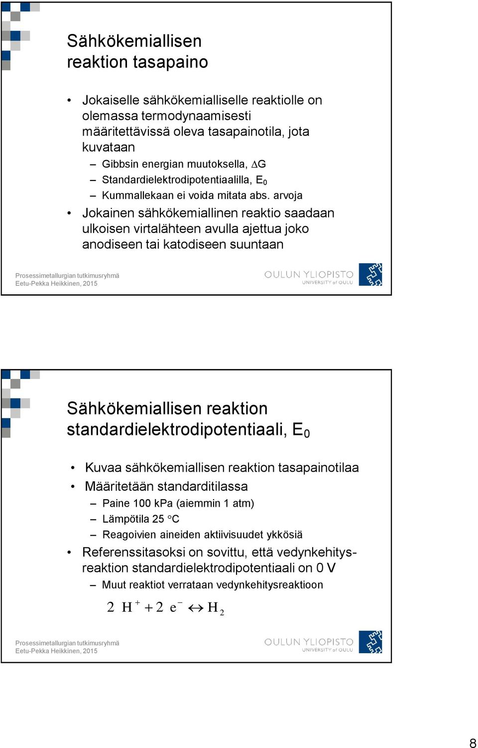 arvoja Jokainen sähkökemiallinen reaktio saadaan ulkoisen virtalähteen avulla ajettua joko anodiseen tai katodiseen suuntaan Sähkökemiallisen reaktion standardielektrodipotentiaali, E 0