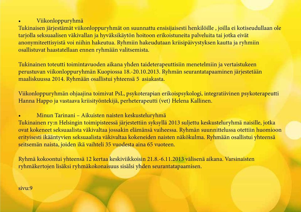 Tukinainen toteutti toimintavuoden aikana yhden taideterapeuttisiin menetelmiin ja vertaistukeen perustuvan viikonloppuryhmän Kuopiossa 18.-20.10.2013.