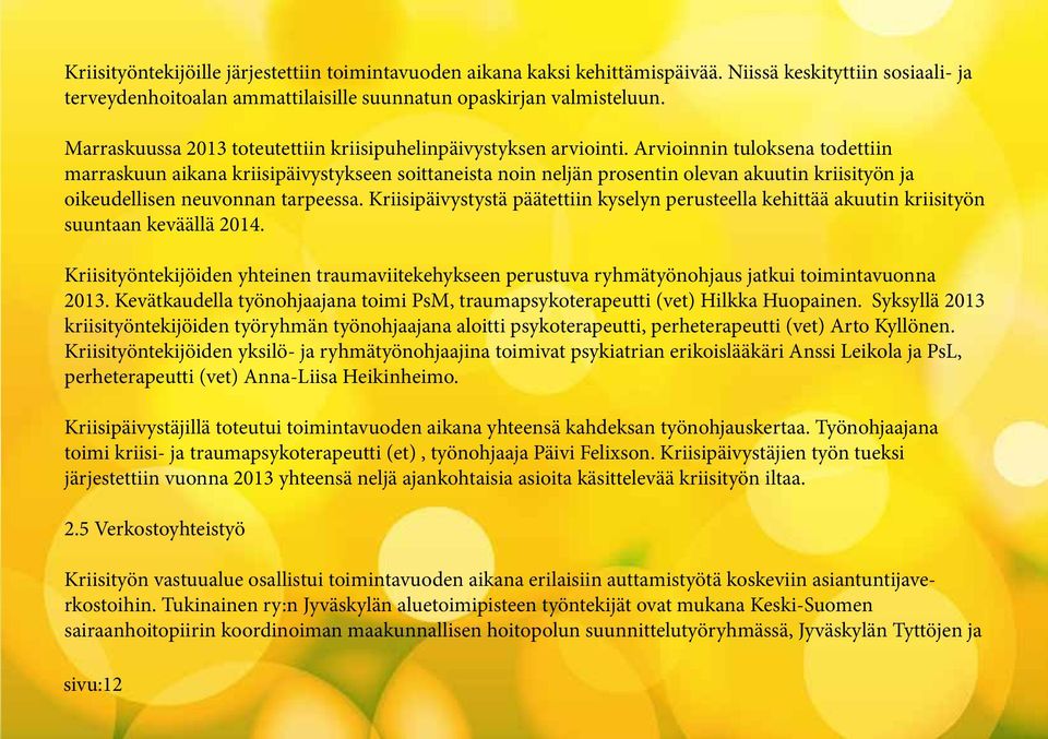 Arvioinnin tuloksena todettiin marraskuun aikana kriisipäivystykseen soittaneista noin neljän prosentin olevan akuutin kriisityön ja oikeudellisen neuvonnan tarpeessa.