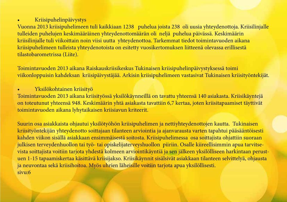 Tarkemmat tiedot toimintavuoden aikana kriisipuhelimeen tulleista yhteydenotoista on esitetty vuosikertomuksen liitteenä olevassa erillisestä tilastobarometrissa (Liite).