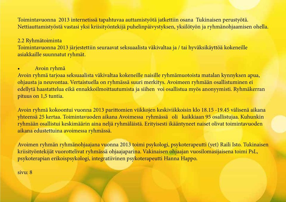 2 Ryhmätoiminta Toimintavuonna 2013 järjestettiin seuraavat seksuaalista väkivaltaa ja / tai hyväksikäyttöä kokeneille asiakkaille suunnatut ryhmät.