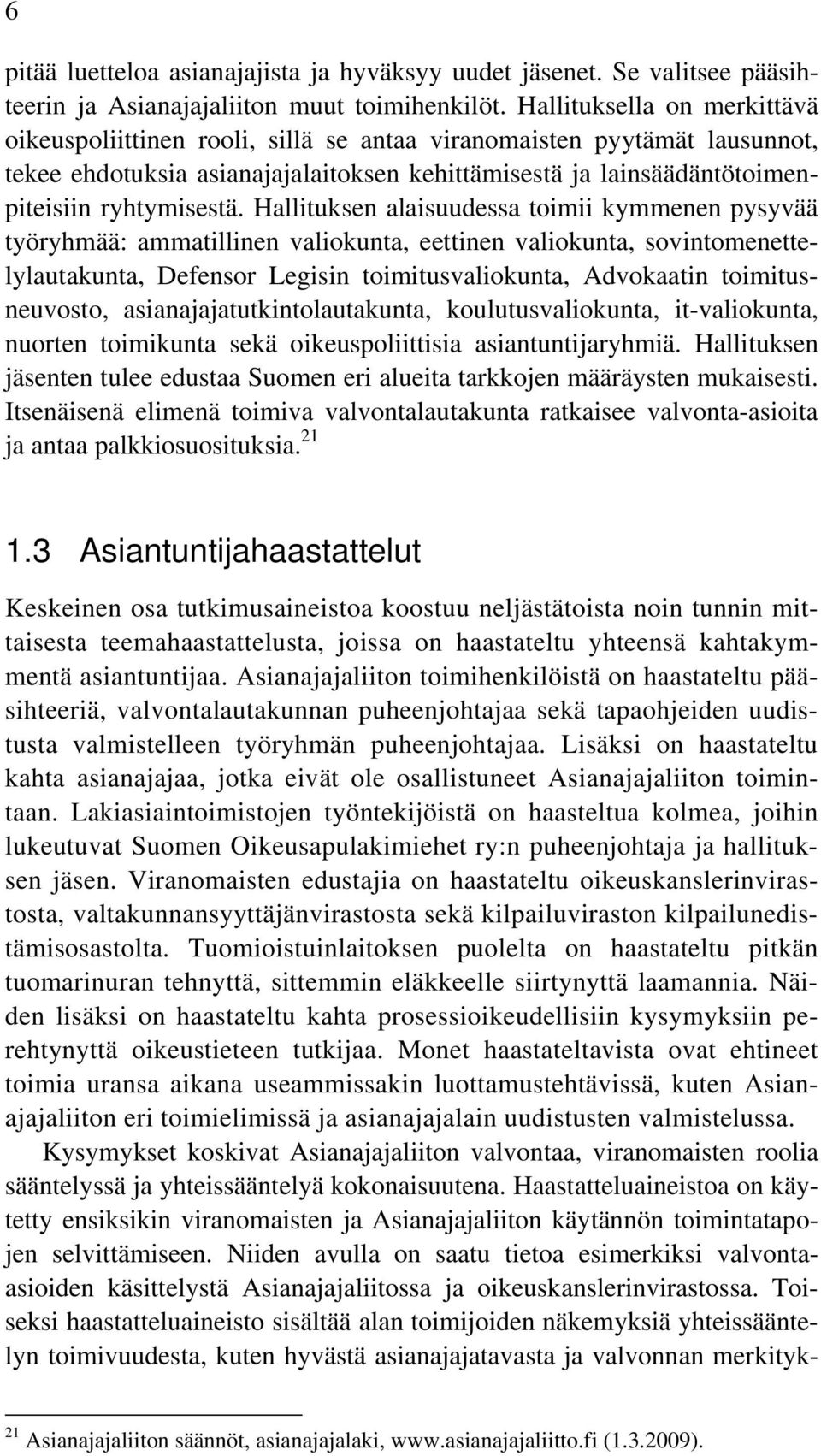 Hallituksen alaisuudessa toimii kymmenen pysyvää työryhmää: ammatillinen valiokunta, eettinen valiokunta, sovintomenettelylautakunta, Defensor Legisin toimitusvaliokunta, Advokaatin toimitusneuvosto,