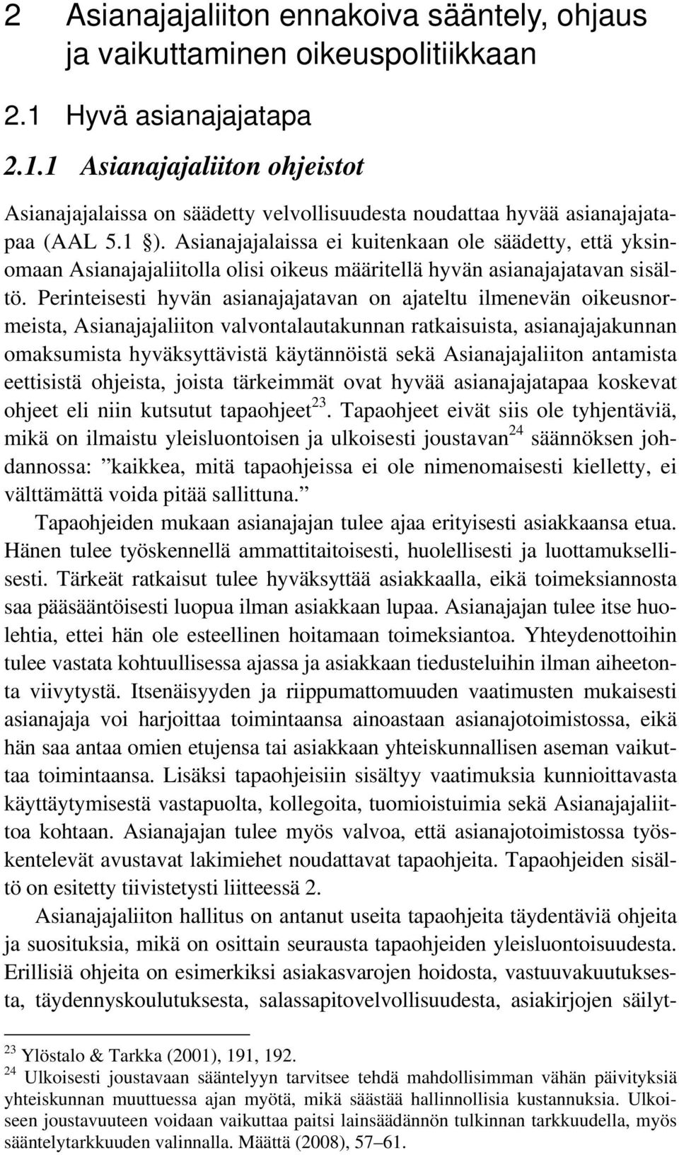 Perinteisesti hyvän asianajajatavan on ajateltu ilmenevän oikeusnormeista, Asianajajaliiton valvontalautakunnan ratkaisuista, asianajajakunnan omaksumista hyväksyttävistä käytännöistä sekä