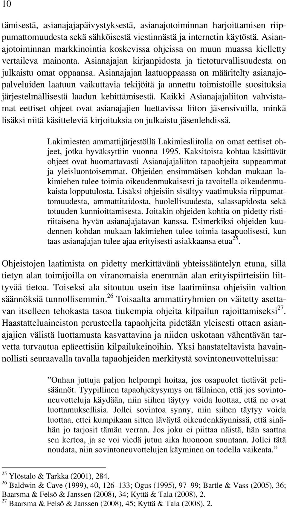 Asianajajan laatuoppaassa on määritelty asianajopalveluiden laatuun vaikuttavia tekijöitä ja annettu toimistoille suosituksia järjestelmällisestä laadun kehittämisestä.