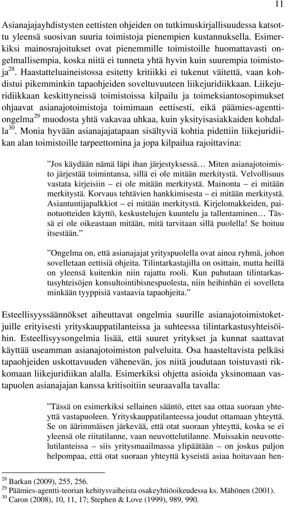 Haastatteluaineistossa esitetty kritiikki ei tukenut väitettä, vaan kohdistui pikemminkin tapaohjeiden soveltuvuuteen liikejuridiikkaan.