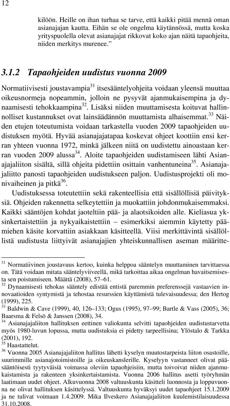 2 Tapaohjeiden uudistus vuonna 2009 Normatiivisesti joustavampia 31 itsesääntelyohjeita voidaan yleensä muuttaa oikeusnormeja nopeammin, jolloin ne pysyvät ajanmukaisempina ja dynaamisesti