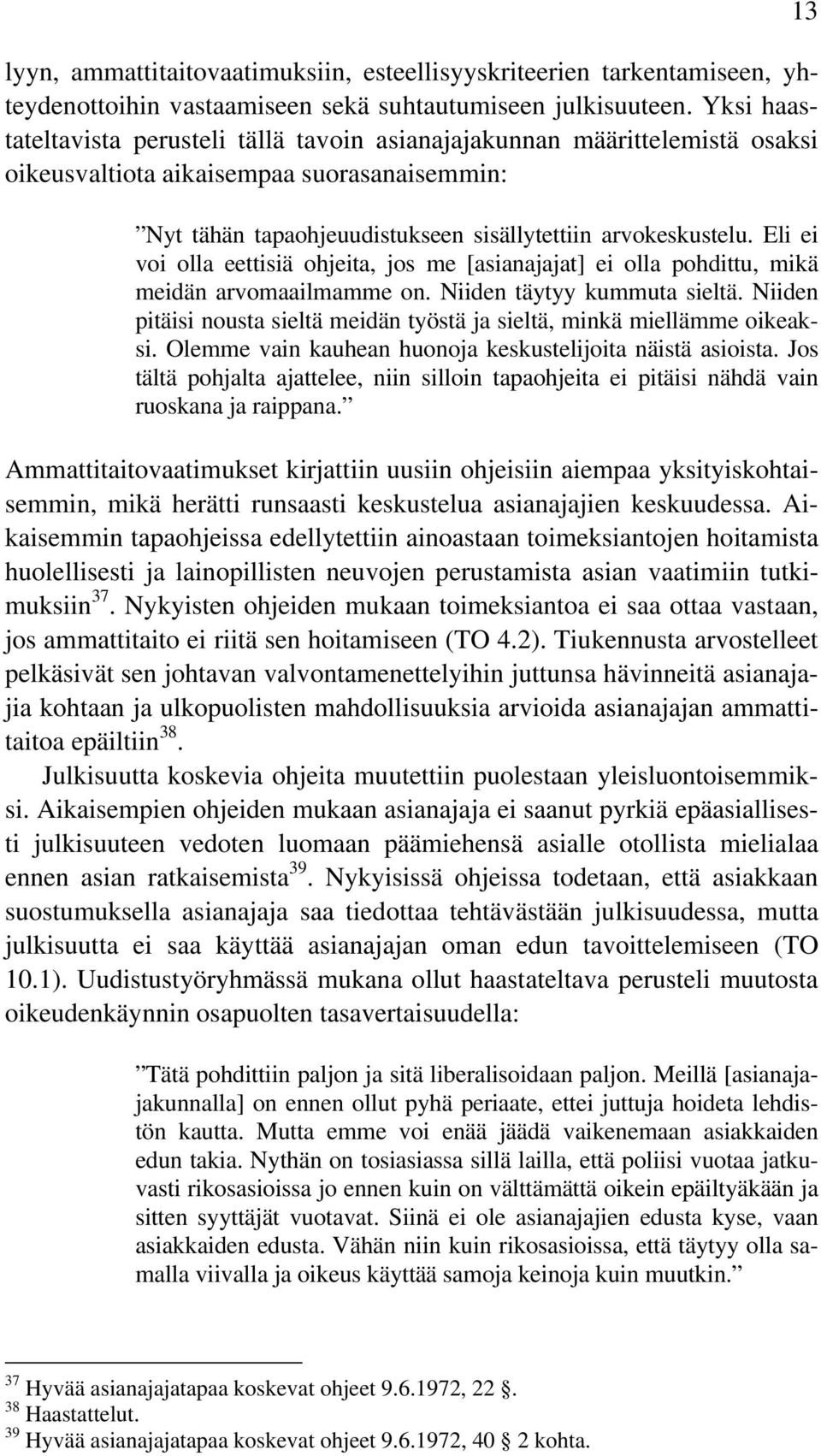 Eli ei voi olla eettisiä ohjeita, jos me [asianajajat] ei olla pohdittu, mikä meidän arvomaailmamme on. Niiden täytyy kummuta sieltä.