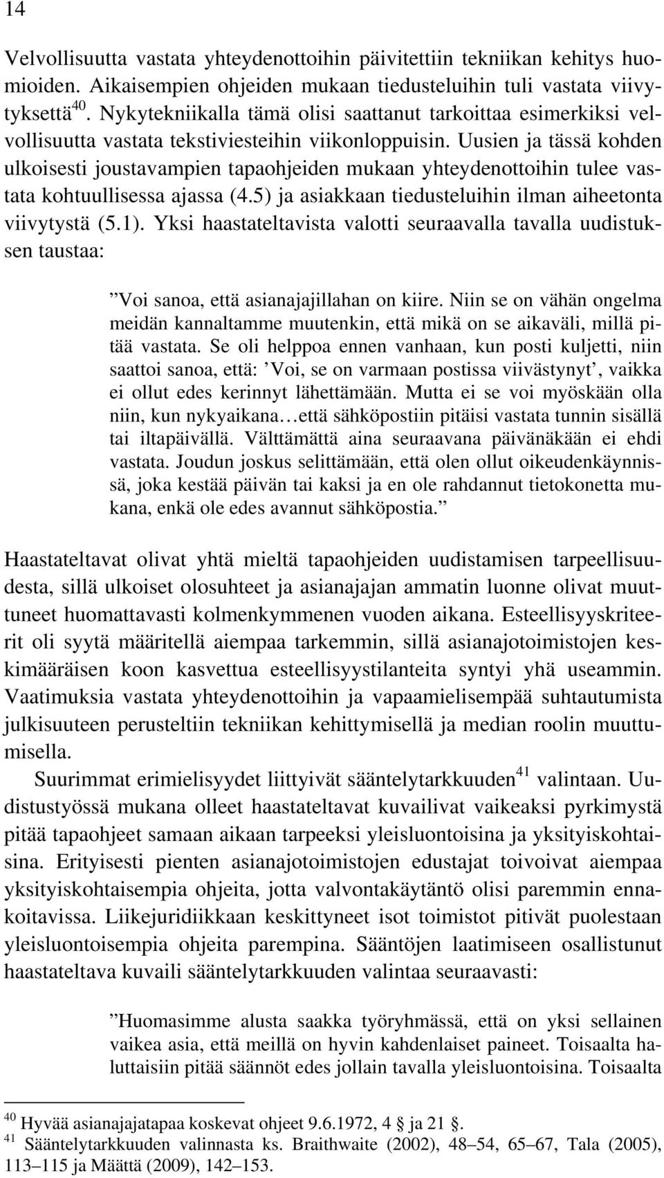 Uusien ja tässä kohden ulkoisesti joustavampien tapaohjeiden mukaan yhteydenottoihin tulee vastata kohtuullisessa ajassa (4.5) ja asiakkaan tiedusteluihin ilman aiheetonta viivytystä (5.1).