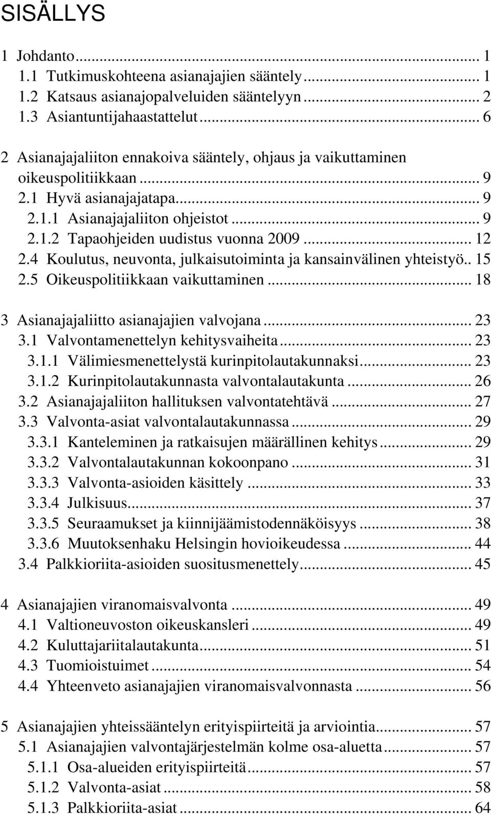 .. 12 2.4 Koulutus, neuvonta, julkaisutoiminta ja kansainvälinen yhteistyö.. 15 2.5 Oikeuspolitiikkaan vaikuttaminen... 18 3 Asianajajaliitto asianajajien valvojana... 23 3.