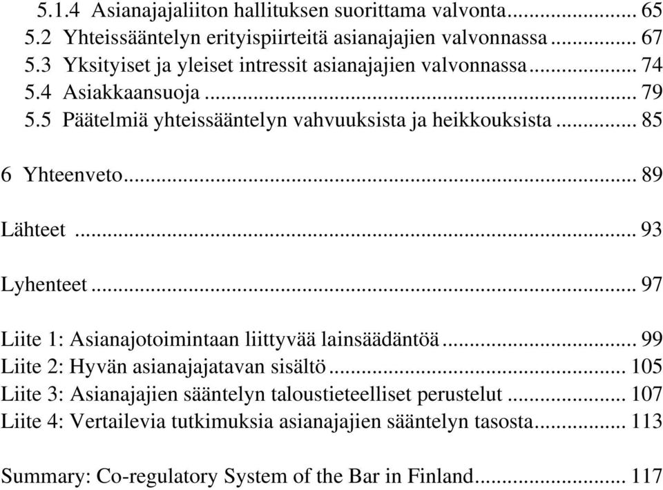 .. 85 6 Yhteenveto... 89 Lähteet... 93 Lyhenteet... 97 Liite 1: Asianajotoimintaan liittyvää lainsäädäntöä... 99 Liite 2: Hyvän asianajajatavan sisältö.