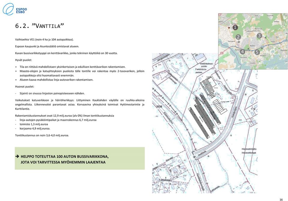 + Maasto-olojen ja katuyhteyksien puolesta tälle tontille voi rakentaa myös 2-tasovarikon, jolloin autopaikkoja olisi huomattavasti enemmän. + Alueen kaava mahdollistaa linja-autovarikon rakentamisen.