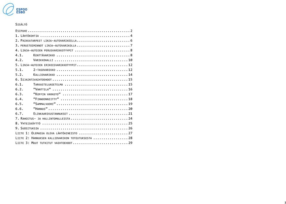 .. 16 6.3. KOFFIN VARASTO... 17 6.4. FINNOONNIITTY... 18 6.5. SAMMALVUORI... 19 6.6. HANNUS... 20 6.7. ELINKAARIKUSTANNUKSET... 21 7. RAHOITUS- JA HALLINTOMALLEISTA... 24 8.