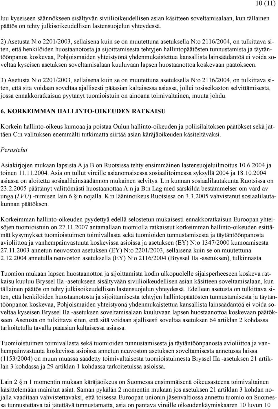 ja täytäntöönpanoa koskevaa, Pohjoismaiden yhteistyönä yhdenmukaistettua kansallista lainsäädäntöä ei voida soveltaa kyseisen asetuksen soveltamisalaan kuuluvaan lapsen huostaanottoa koskevaan