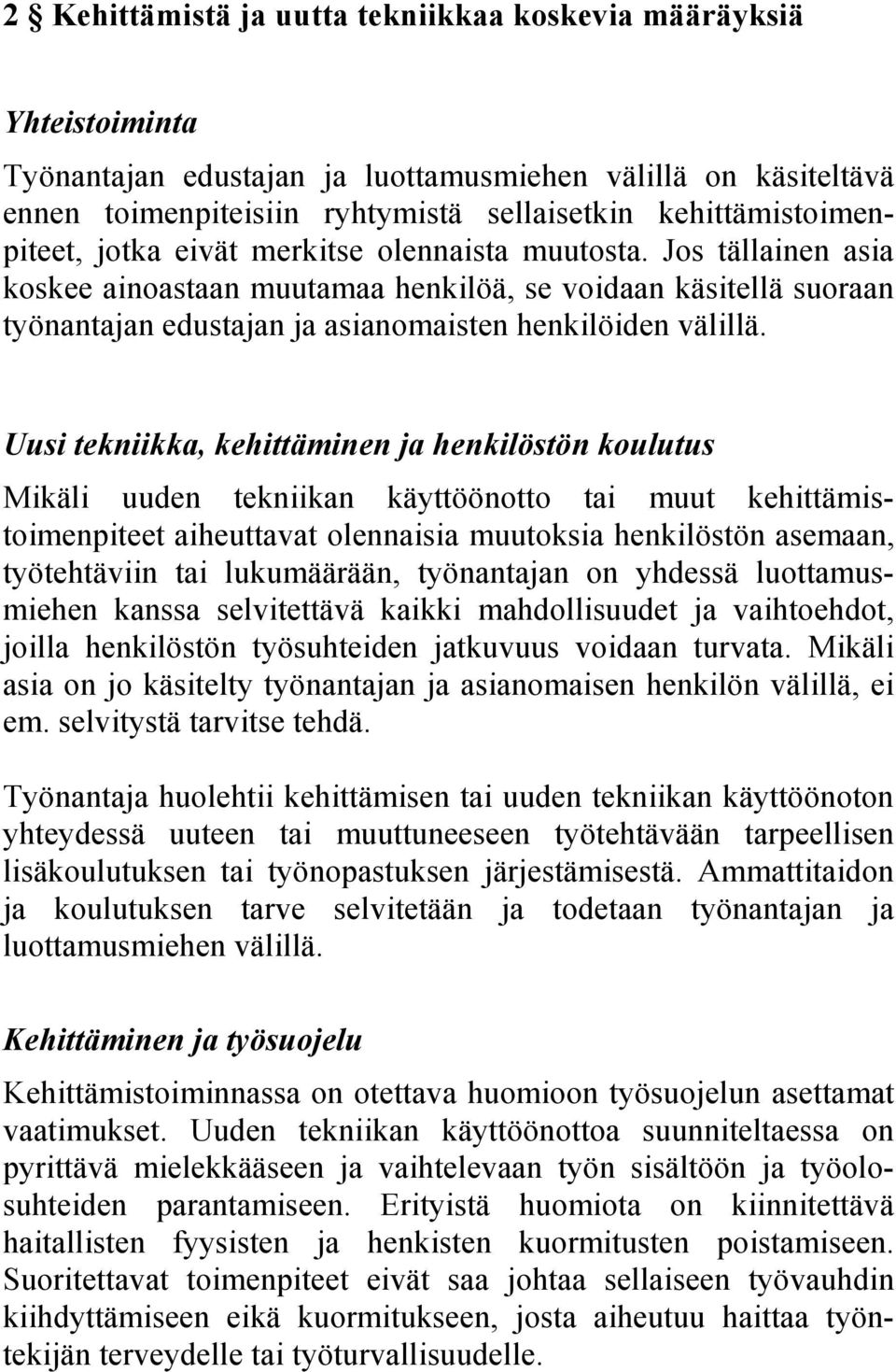 Jos tällainen asia koskee ainoastaan muutamaa henkilöä, se voidaan käsitellä suoraan työnantajan edustajan ja asianomaisten henkilöiden välillä.