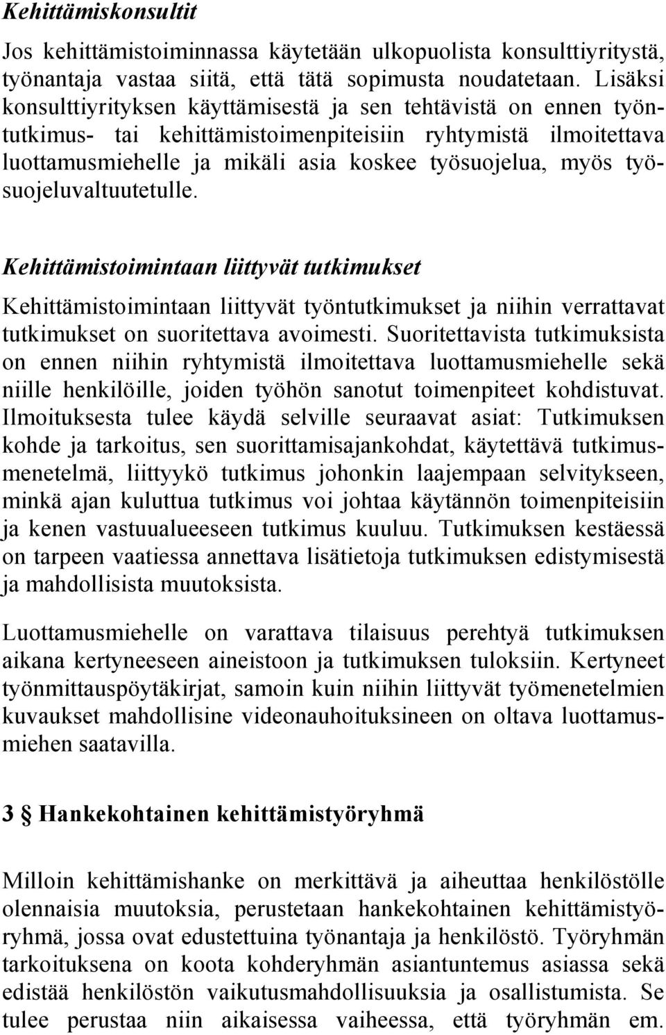 työsuojeluvaltuutetulle. Kehittämistoimintaan liittyvät tutkimukset Kehittämistoimintaan liittyvät työntutkimukset ja niihin verrattavat tutkimukset on suoritettava avoimesti.