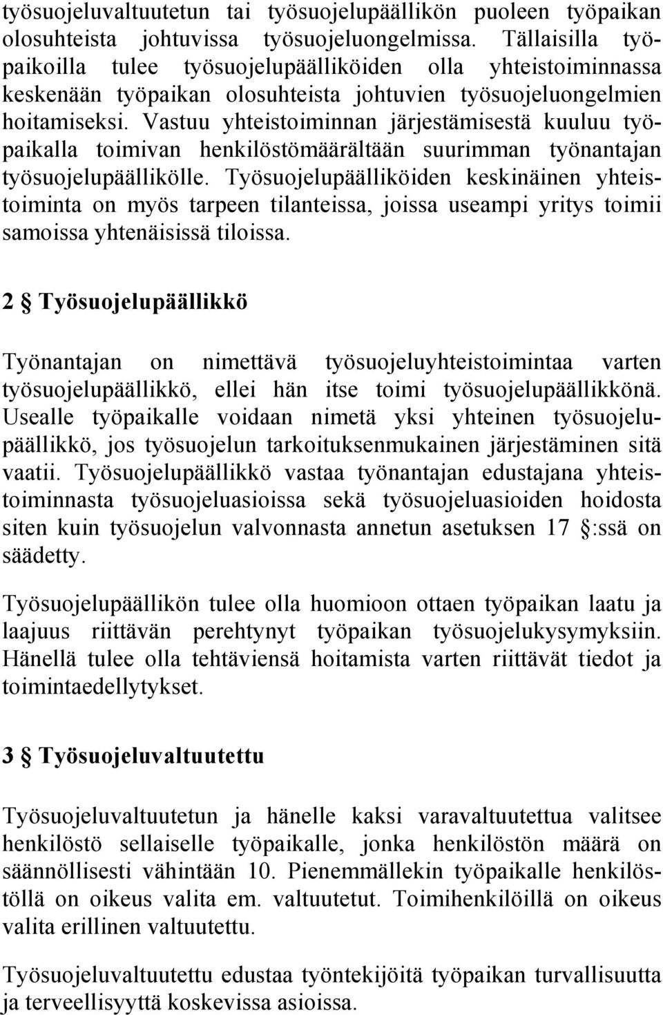 Vastuu yhteistoiminnan järjestämisestä kuuluu työpaikalla toimivan henkilöstömäärältään suurimman työnantajan työsuojelupäällikölle.
