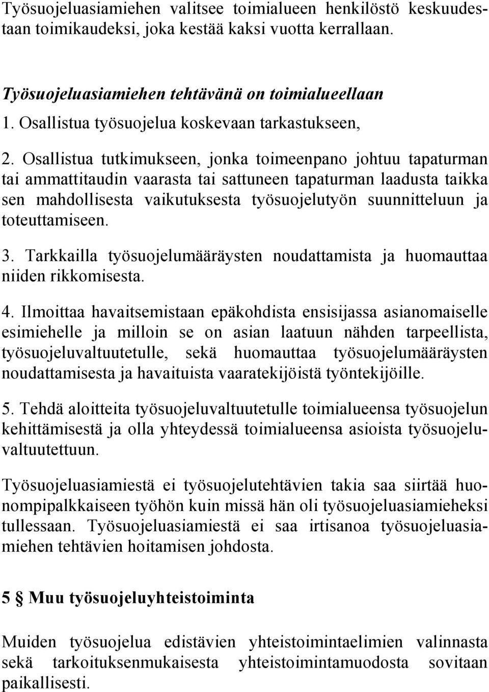 Osallistua tutkimukseen, jonka toimeenpano johtuu tapaturman tai ammattitaudin vaarasta tai sattuneen tapaturman laadusta taikka sen mahdollisesta vaikutuksesta työsuojelutyön suunnitteluun ja