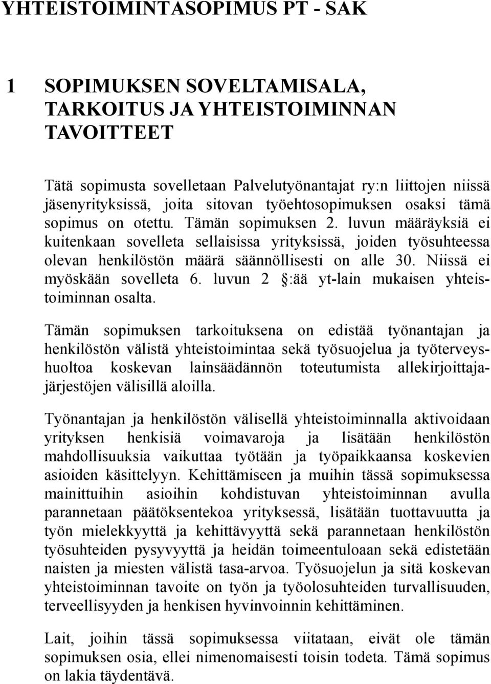 luvun määräyksiä ei kuitenkaan sovelleta sellaisissa yrityksissä, joiden työsuhteessa olevan henkilöstön määrä säännöllisesti on alle 30. Niissä ei myöskään sovelleta 6.