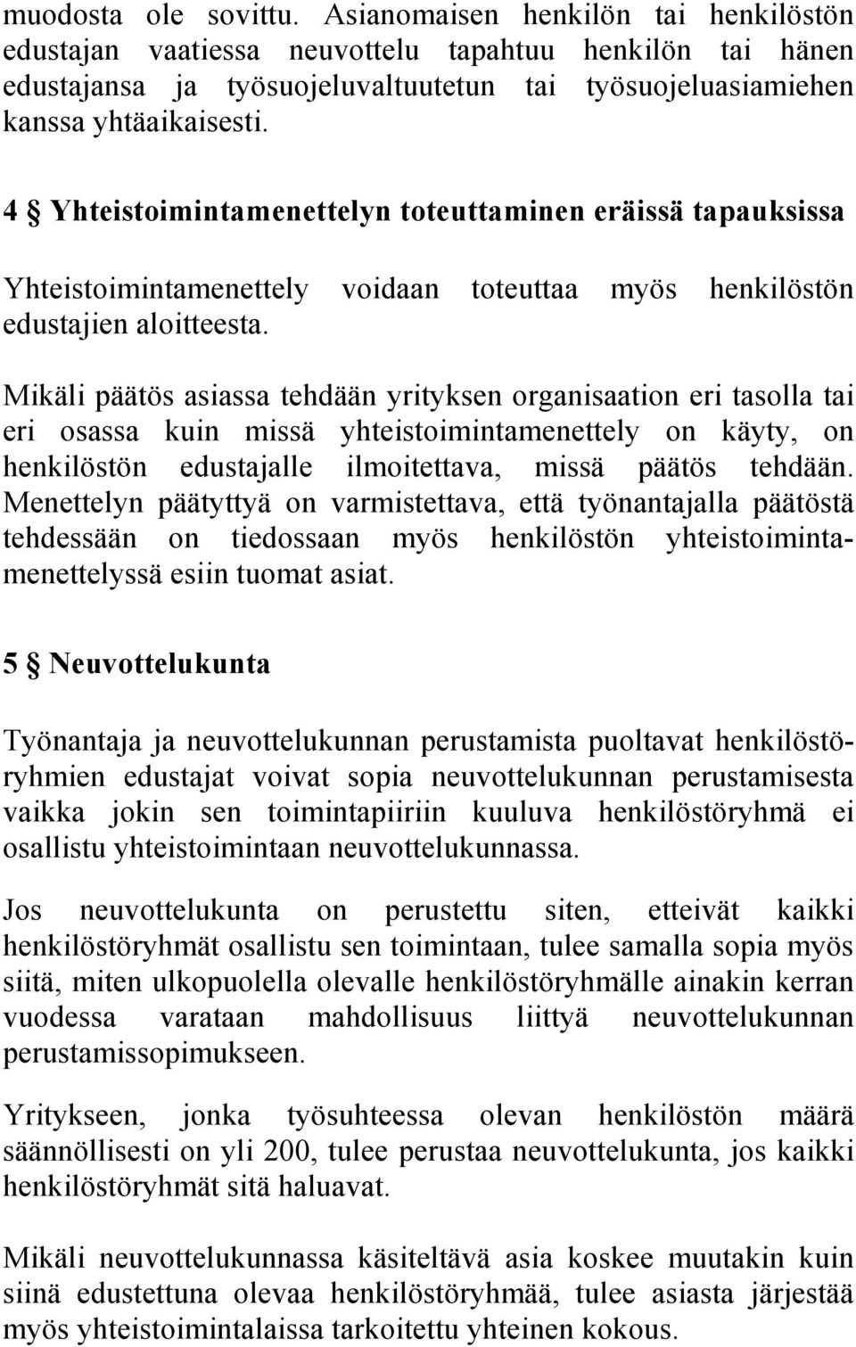 4 Yhteistoimintamenettelyn toteuttaminen eräissä tapauksissa Yhteistoimintamenettely voidaan toteuttaa myös henkilöstön edustajien aloitteesta.