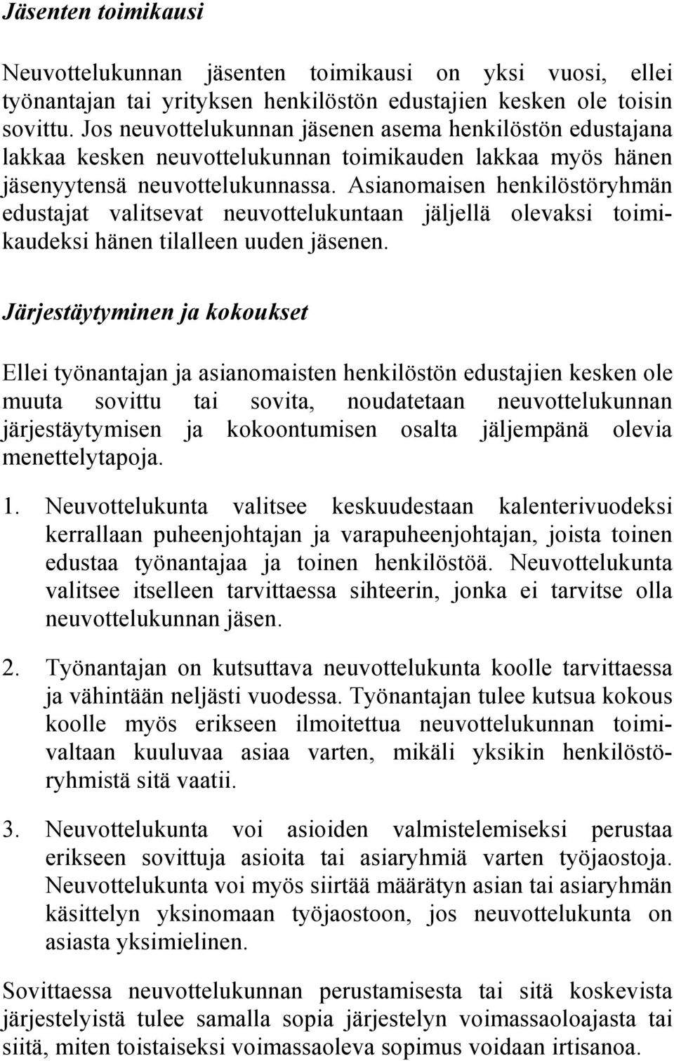 Asianomaisen henkilöstöryhmän edustajat valitsevat neuvottelukuntaan jäljellä olevaksi toimikaudeksi hänen tilalleen uuden jäsenen.