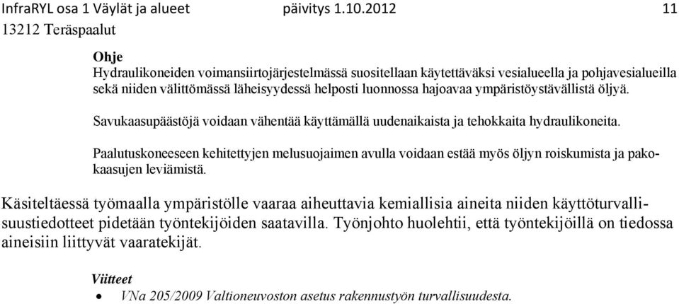 ympäristöystävällistä öljyä. Savukaasupäästöjä voidaan vähentää käyttämällä uudenaikaista ja tehokkaita hydraulikoneita.