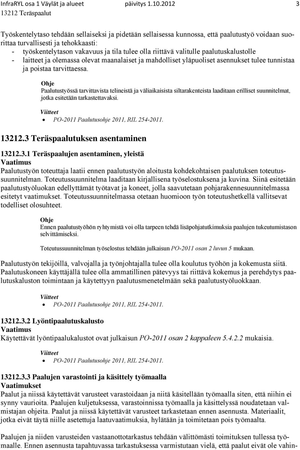 valitulle paalutuskalustolle - laitteet ja olemassa olevat maanalaiset ja mahdolliset yläpuoliset asennukset tulee tunnistaa ja poistaa tarvittaessa.