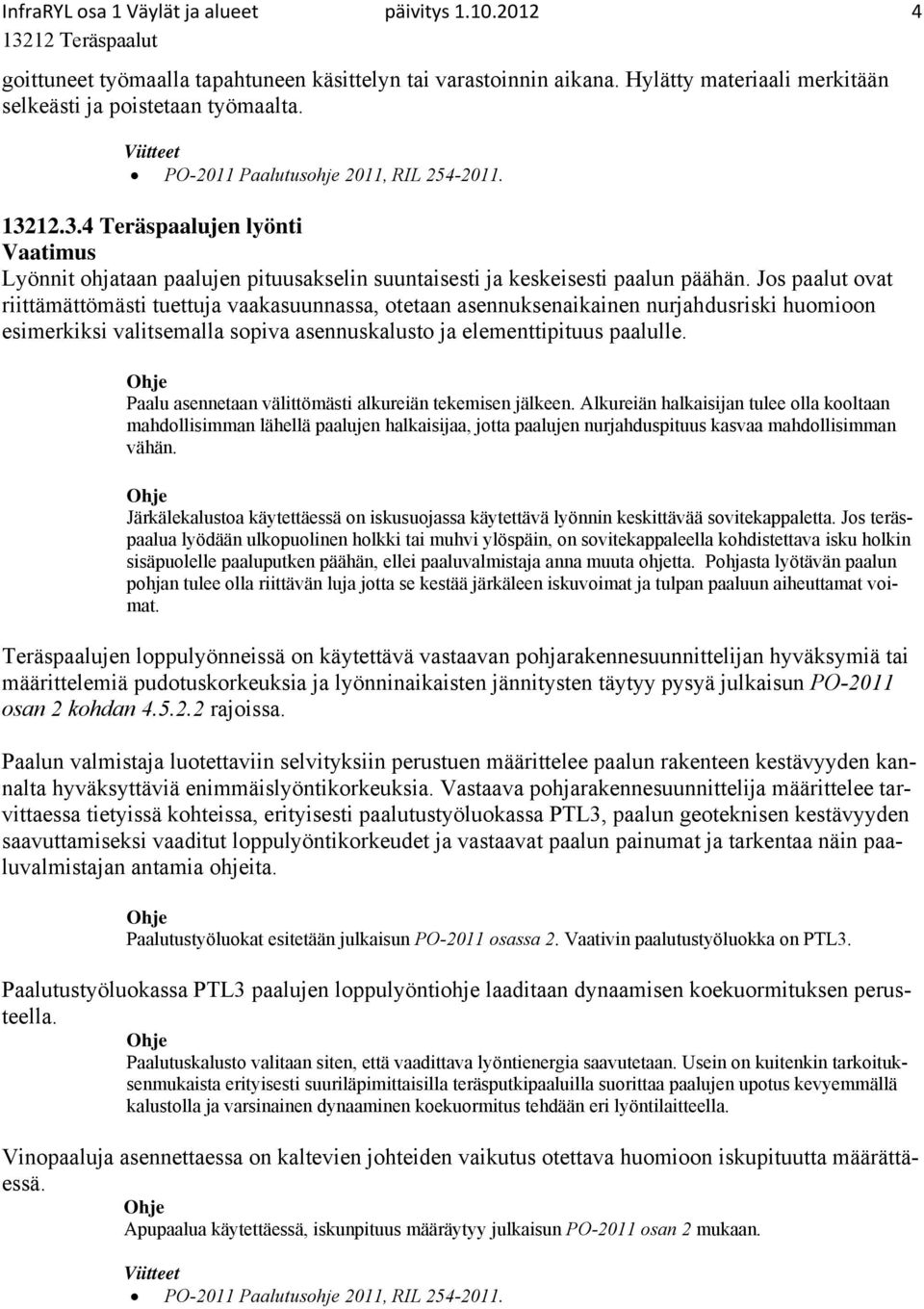 Jos paalut ovat riittämättömästi tuettuja vaakasuunnassa, otetaan asennuksenaikainen nurjahdusriski huomioon esimerkiksi valitsemalla sopiva asennuskalusto ja elementtipituus paalulle.