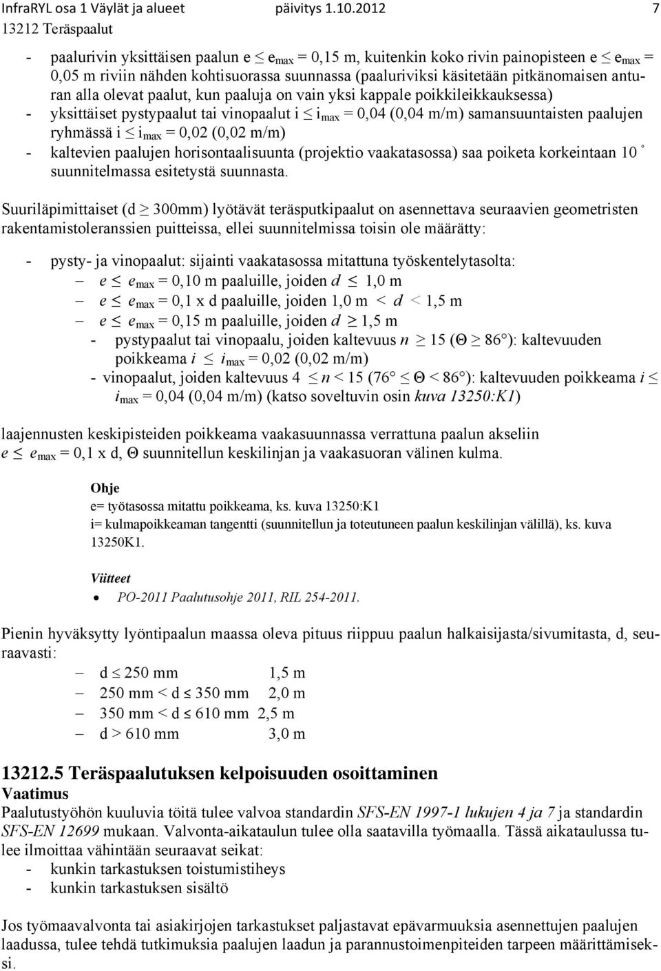 olevat paalut, kun paaluja on vain yksi kappale poikkileikkauksessa) - yksittäiset pystypaalut tai vinopaalut i i max = 0,04 (0,04 m/m) samansuuntaisten paalujen ryhmässä i i max = 0,02 (0,02 m/m) -