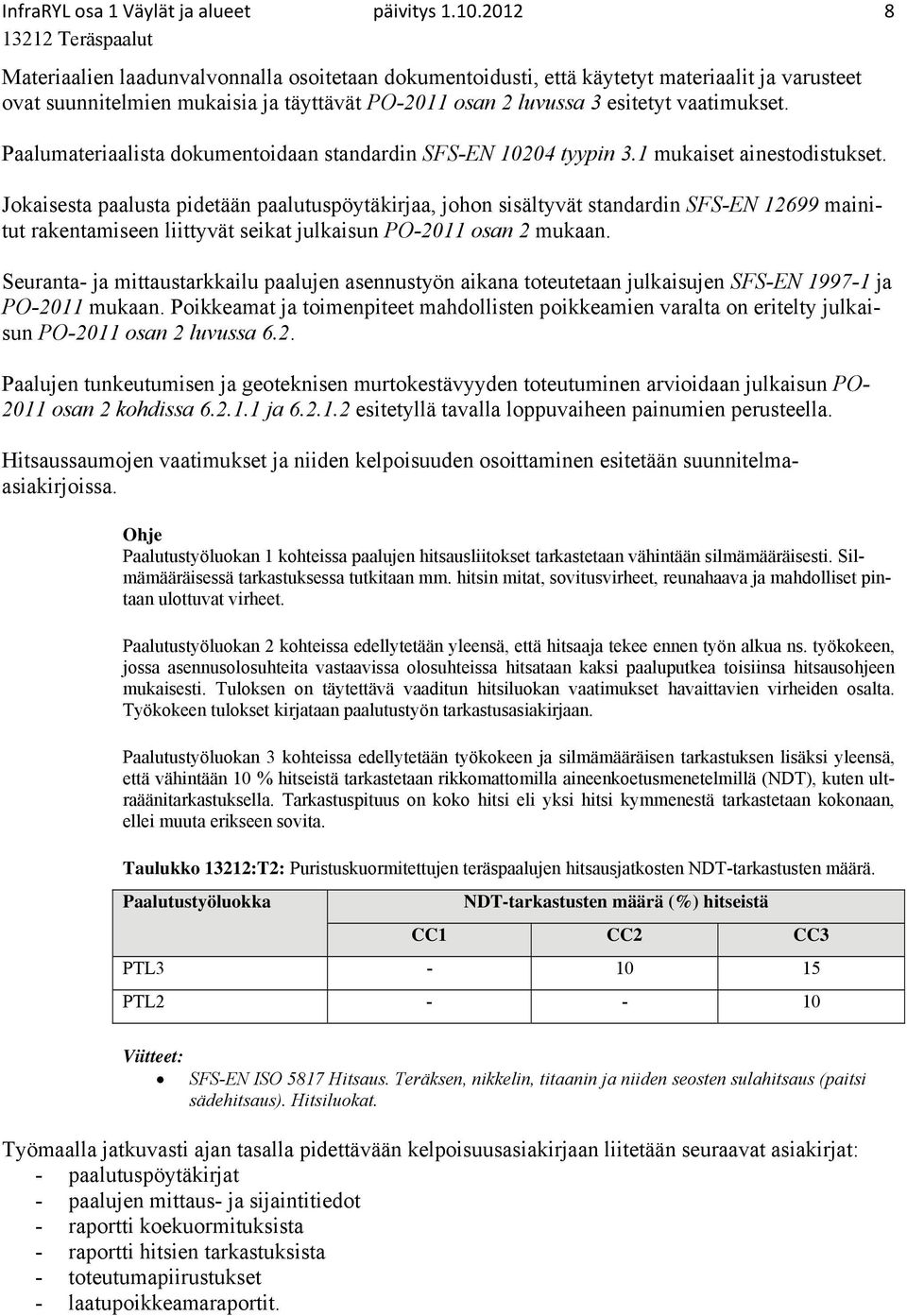 Paalumateriaalista dokumentoidaan standardin SFS-EN 10204 tyypin 3.1 mukaiset ainestodistukset.