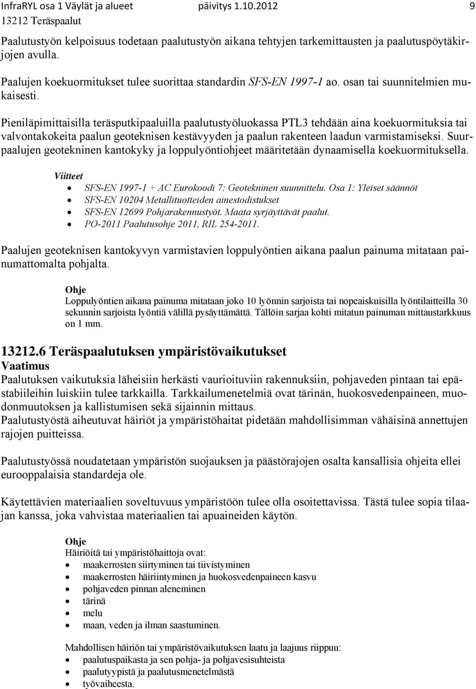 Pieniläpimittaisilla teräsputkipaaluilla paalutustyöluokassa PTL3 tehdään aina koekuormituksia tai valvontakokeita paalun geoteknisen kestävyyden ja paalun rakenteen laadun varmistamiseksi.