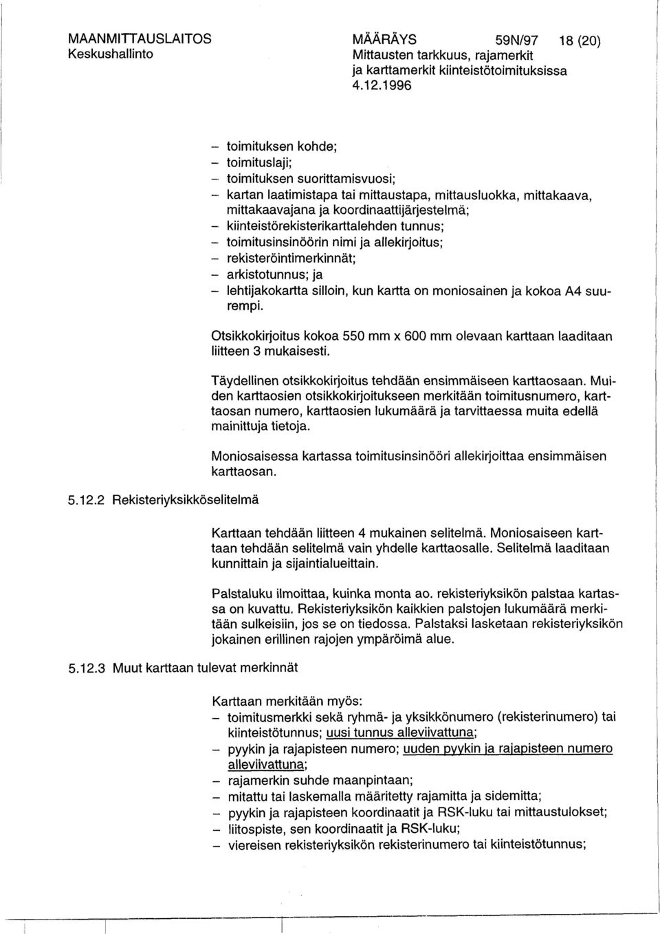 kartan I aat i m i s t a pa tai m i t t a u s t a p a, m i t t a u s I u o k ka, m i t t a kaava, mittakaavajana ja koordinaattijärjestelmä; - kiinteistörekisterikarttalehden tunnus; -