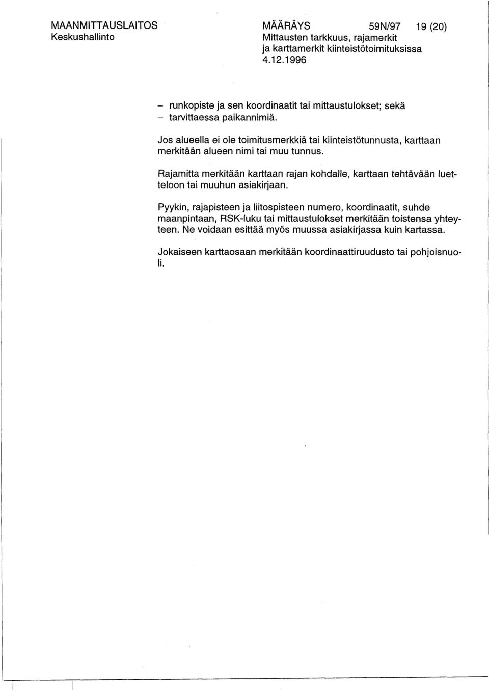 Rajamitta merkitään karttaan rajan kohdalle, karttaan tehtävään luetteloon tai muuhun asiakirjaan.