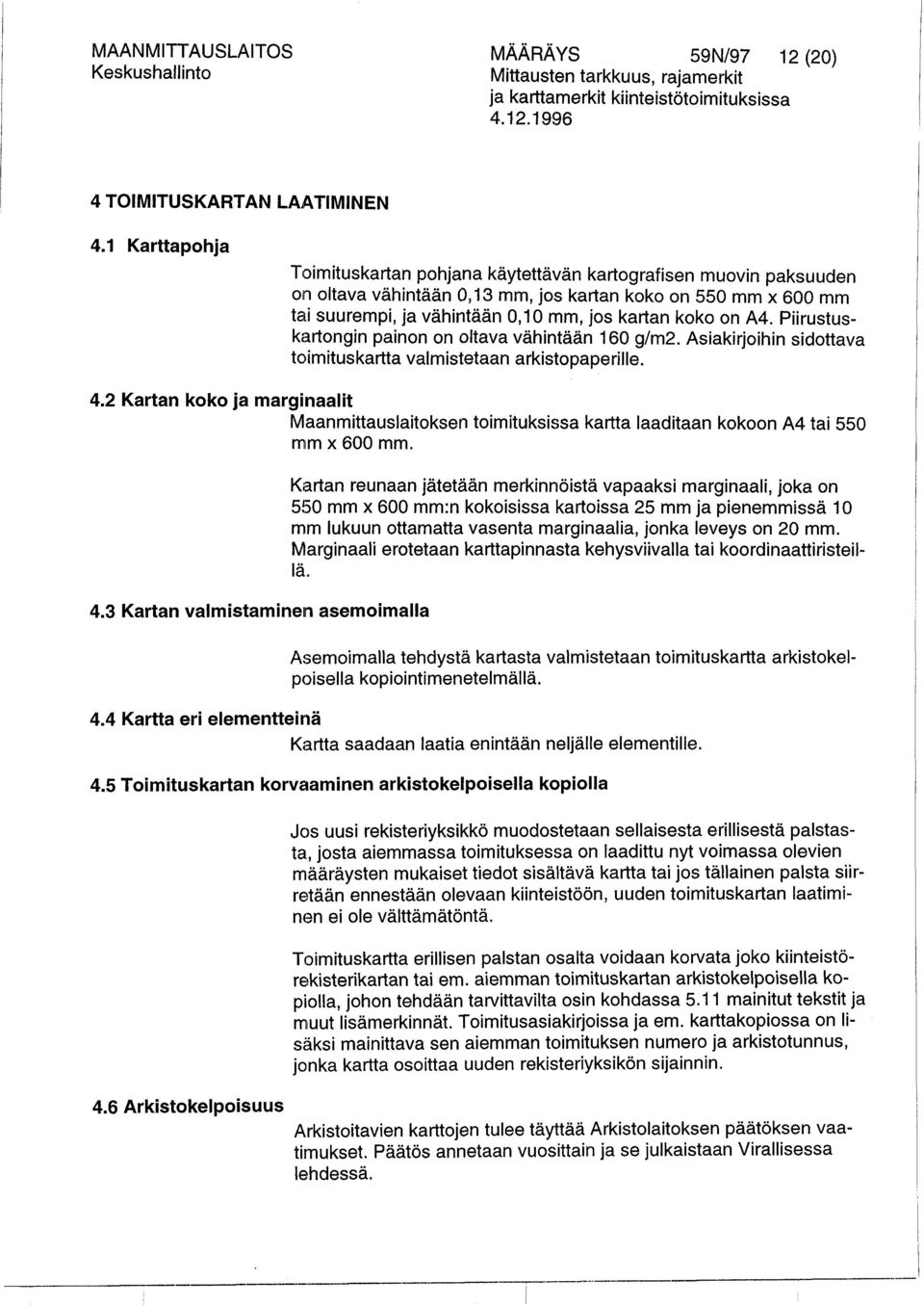 koko on A4. Piirustuskartongin painon on oltava vähintään 1 60 g/m2. Asiakirjoihin sidottava toimituskartta valmistetaan arkistopaperille. 4.