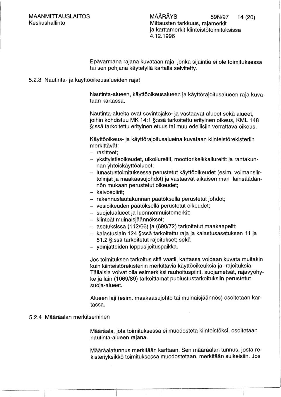 Nautinta-alueita ovat sovintojako- ja vastaavat alueet sekä alueet, joihin kohdistuu MK 14:l $ssä tarkoitettu erityinen oikeus, KML 148 5:ssä tarkoitettu erityinen etuus,tai muu edellisiin verrattava