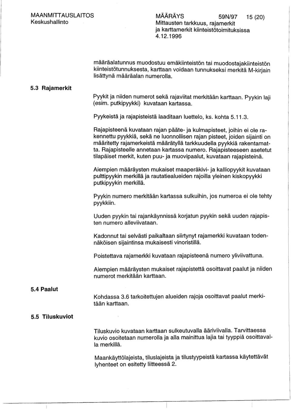 3 Rajamerkit F yykit ja niiden numerot sekä rajaviitat merkitään karttaan. Pyykin laji (esim. putkipyykki) kuvataan kartassa. Pyykeistä ja rajapisteistä laaditaan luettelo, ks. kohta 5.1 1.3.