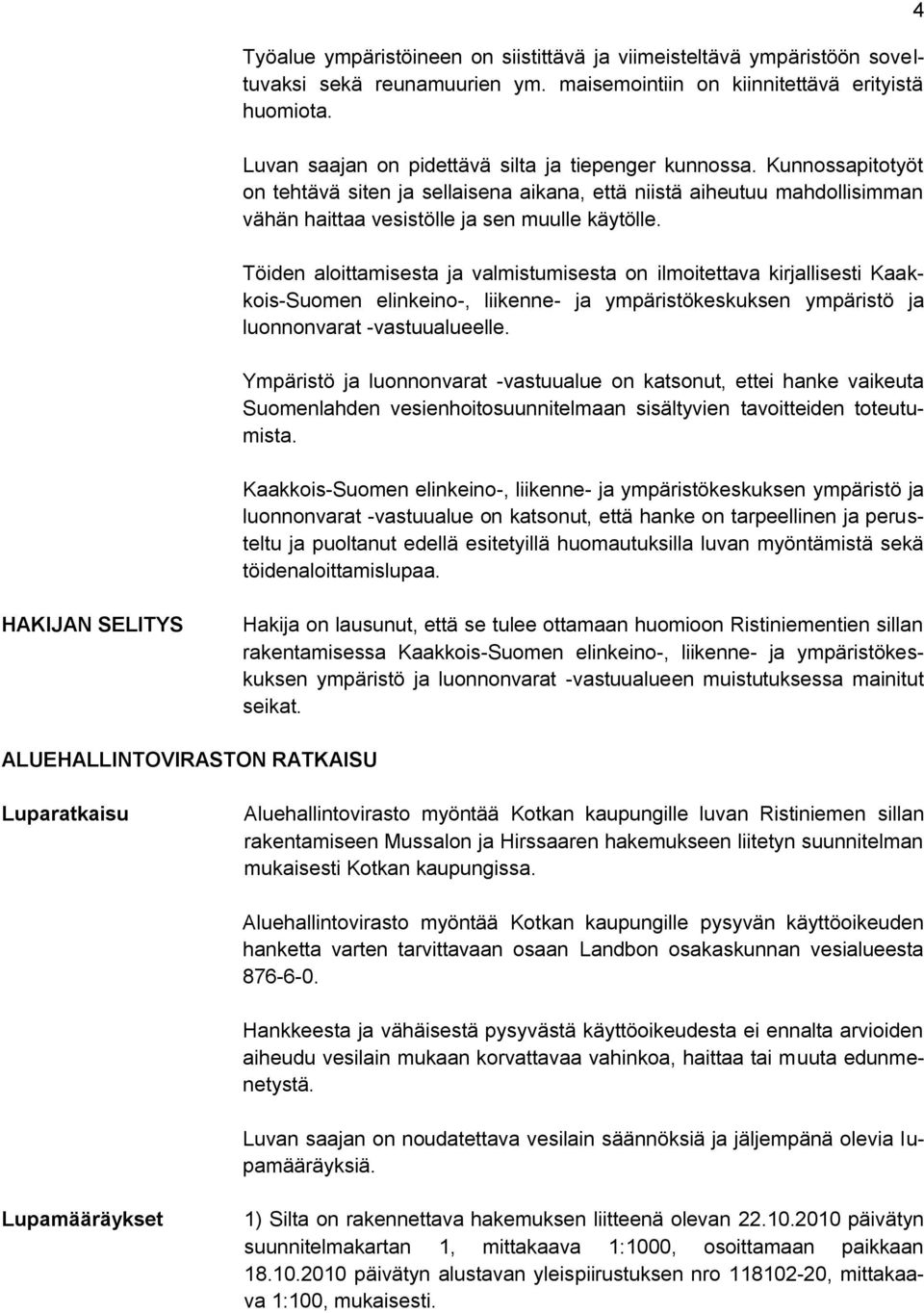 Töiden aloittamisesta ja valmistumisesta on ilmoitettava kirjallisesti Kaakkois-Suomen elinkeino-, liikenne- ja ympäristökeskuksen ympäristö ja luonnonvarat -vastuualueelle.