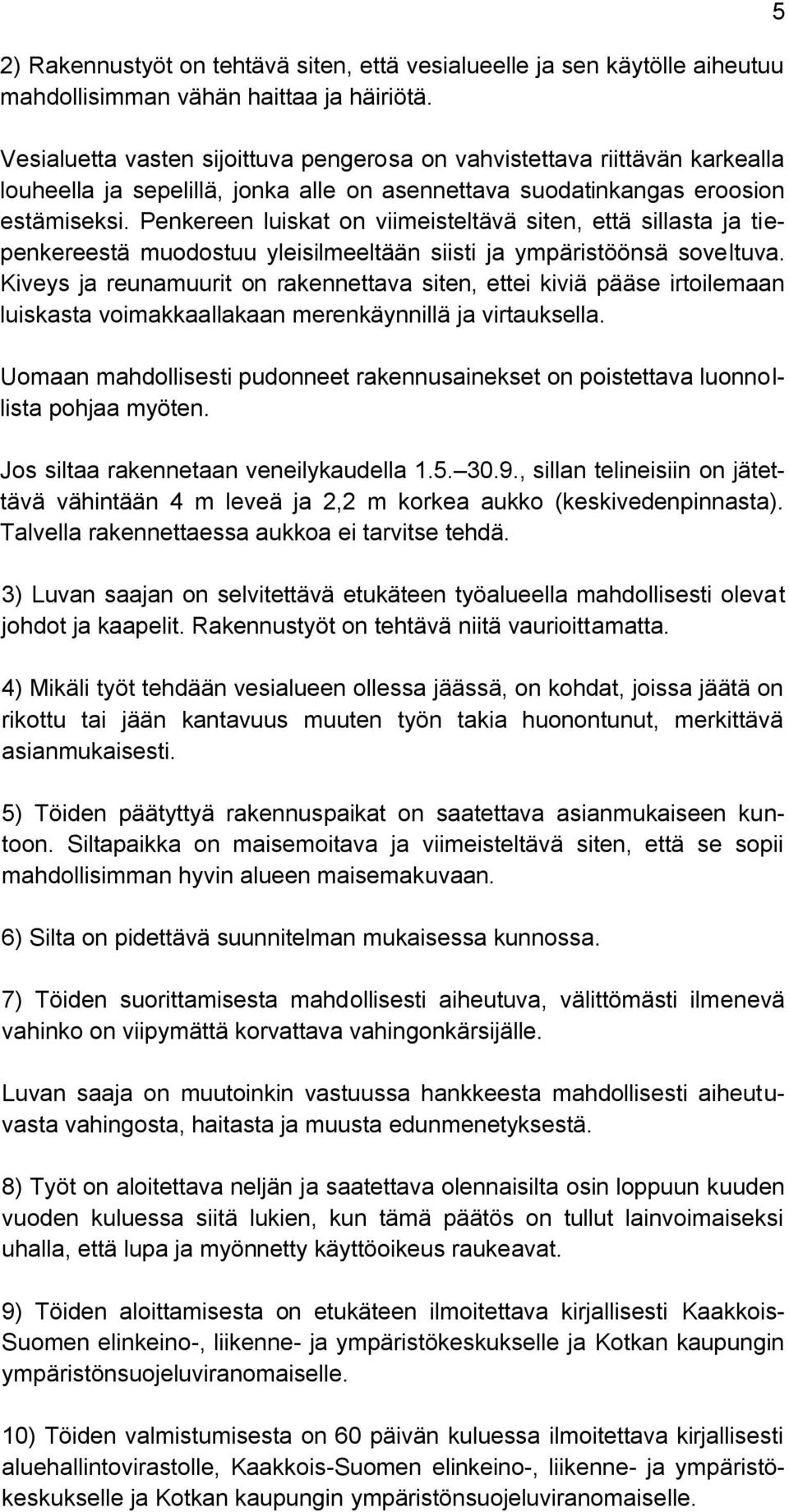 Penkereen luiskat on viimeisteltävä siten, että sillasta ja tiepenkereestä muodostuu yleisilmeeltään siisti ja ympäristöönsä soveltuva.