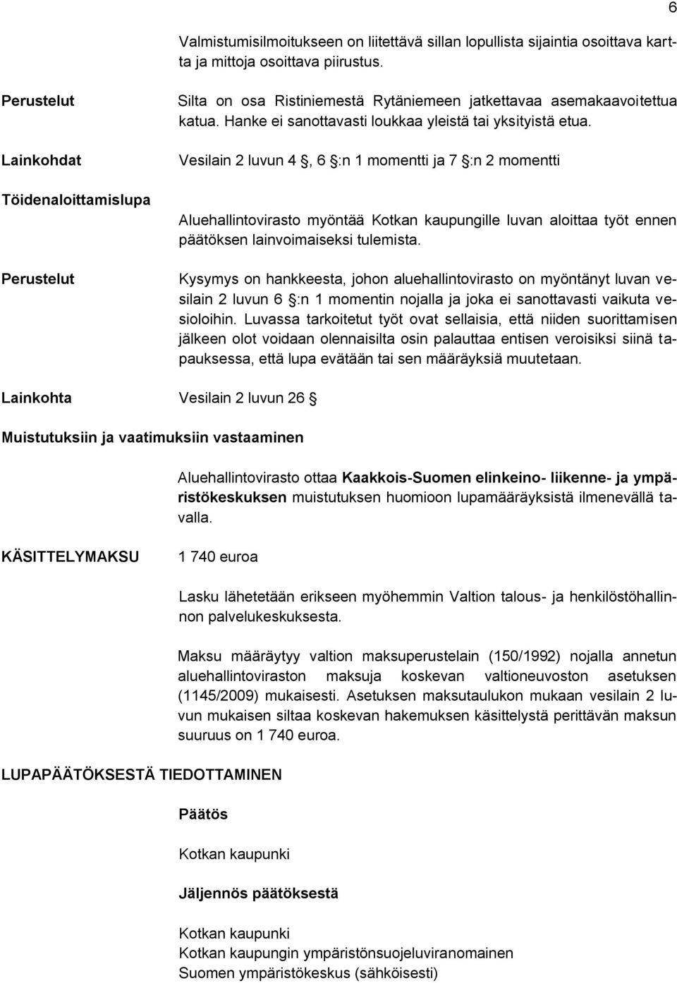 Vesilain 2 luvun 4, 6 :n 1 momentti ja 7 :n 2 momentti Aluehallintovirasto myöntää Kotkan kaupungille luvan aloittaa työt ennen päätöksen lainvoimaiseksi tulemista.