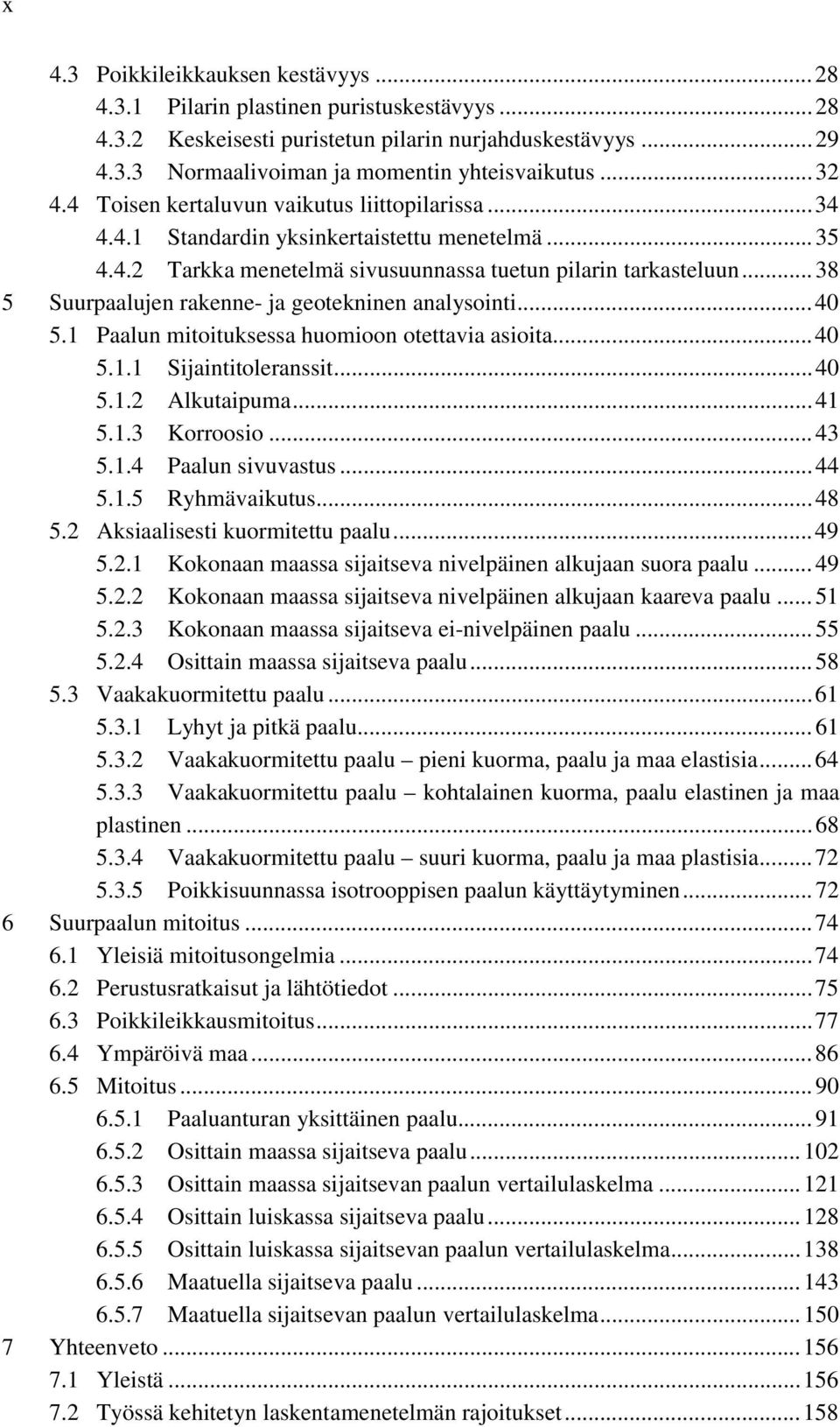 .. 38 5 Suurpaalujen rakenne- ja geotekninen analysointi... 40 5.1 Paalun mitoituksessa huomioon otettavia asioita... 40 5.1.1 Sijaintitoleranssit... 40 5.1.2 Alkutaipuma... 41 5.1.3 Korroosio... 43 5.