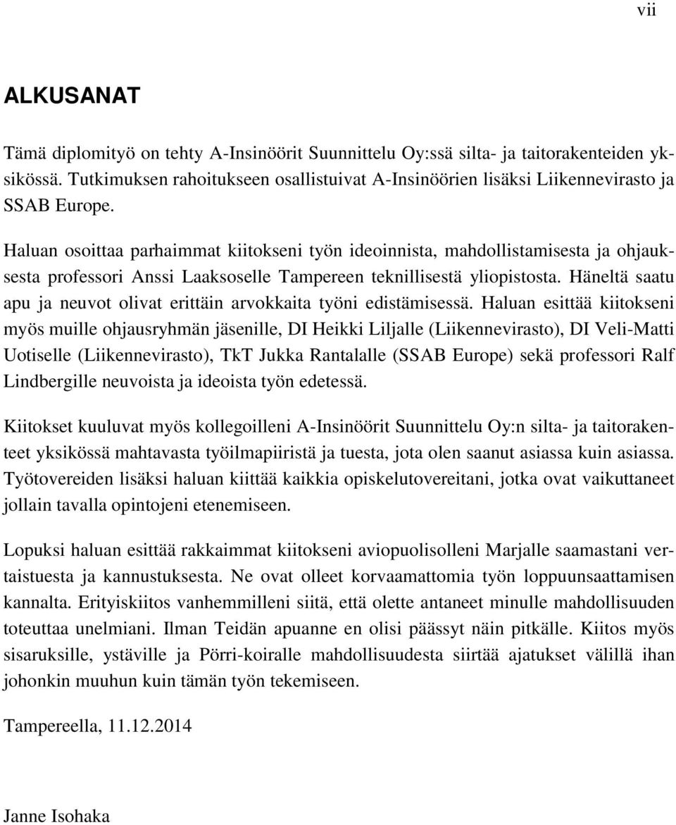 Haluan osoittaa parhaimmat kiitokseni työn ideoinnista, mahdollistamisesta ja ohjauksesta professori Anssi Laaksoselle Tampereen teknillisestä yliopistosta.