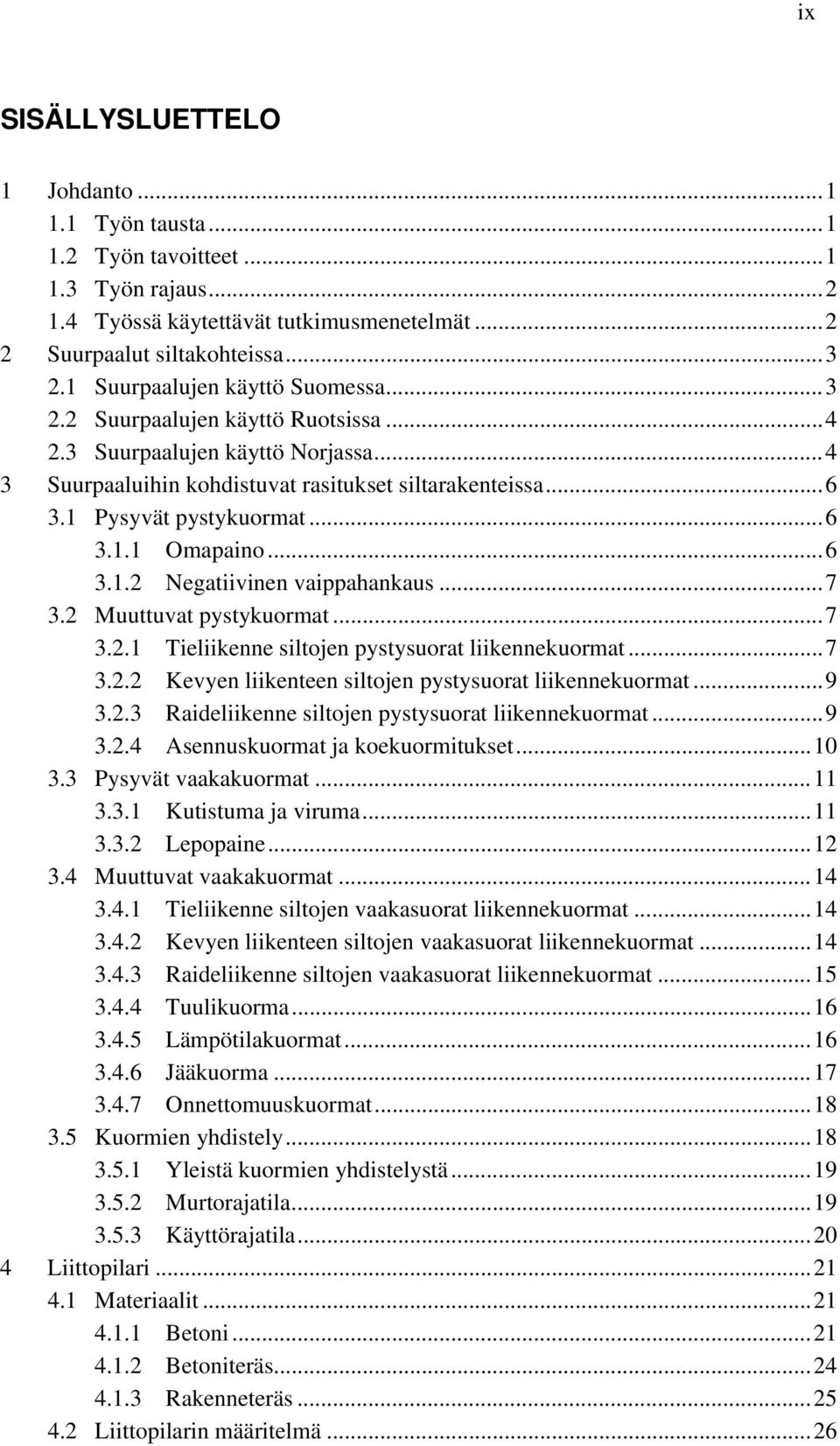 .. 6 3.1.1 Omapaino... 6 3.1.2 Negatiivinen vaippahankaus... 7 3.2 Muuttuvat pystykuormat... 7 3.2.1 Tieliikenne siltojen pystysuorat liikennekuormat... 7 3.2.2 Kevyen liikenteen siltojen pystysuorat liikennekuormat.