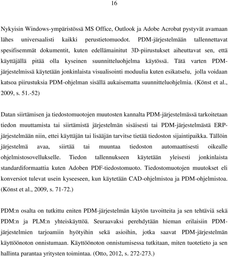 Tätä varten PDMjärjestelmissä käytetään jonkinlaista visualisointi moduulia kuten esikatselu, jolla voidaan katsoa piirustuksia PDM-ohjelman sisällä aukaisematta suunnitteluohjelmia. (Könst et al.