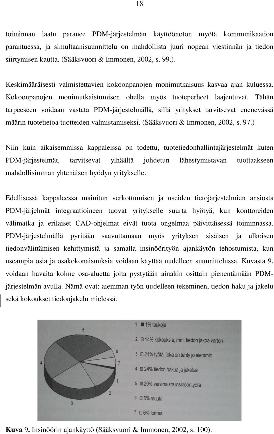 Tähän tarpeeseen voidaan vastata PDM-järjestelmällä, sillä yritykset tarvitsevat enenevässä määrin tuotetietoa tuotteiden valmistamiseksi. (Sääksvuori & Immonen, 2002, s. 97.