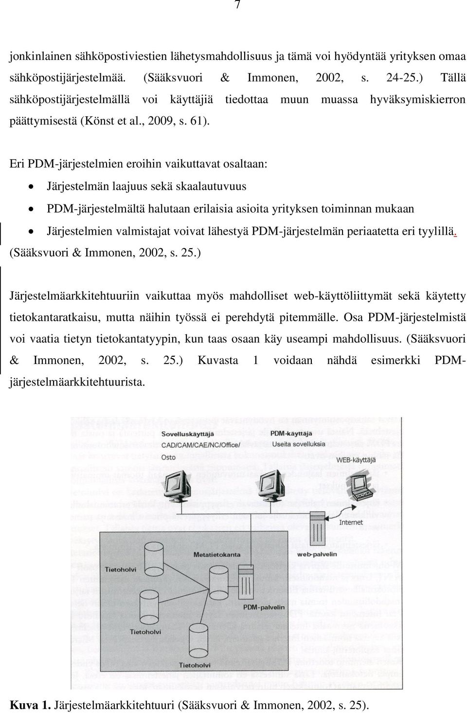 Eri PDM-järjestelmien eroihin vaikuttavat osaltaan: Järjestelmän laajuus sekä skaalautuvuus PDM-järjestelmältä halutaan erilaisia asioita yrityksen toiminnan mukaan Järjestelmien valmistajat voivat