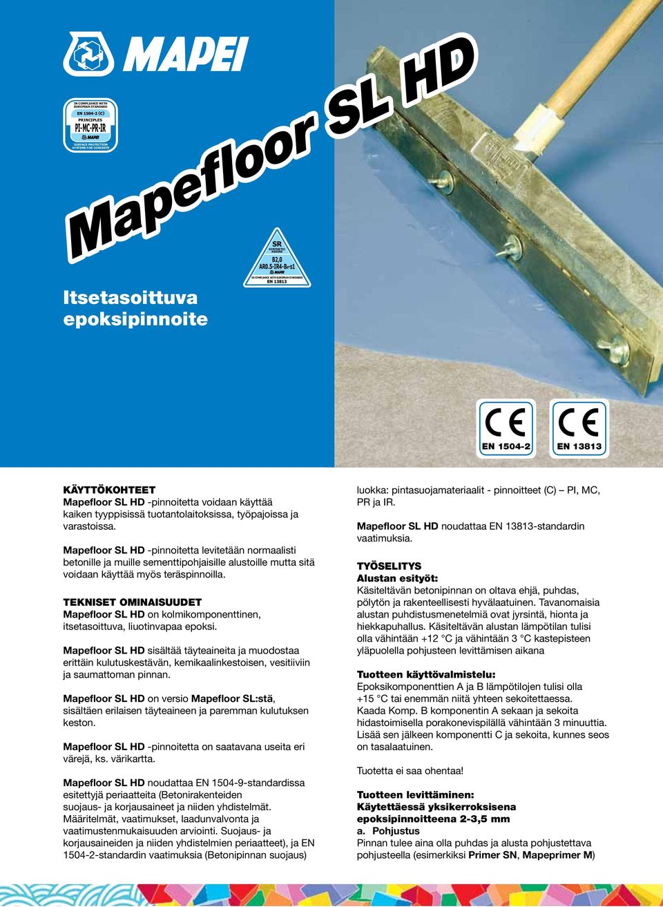 työpajoissa ja varastoissa. Mapefloor SL HD -pinnoitetta levitetään normaalisti betonille ja muille sementtipohjaisille alustoille mutta sitä voidaan käyttää myös teräspinnoilla.