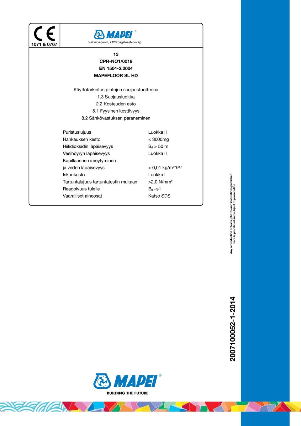 2 Sähkövastuksen paraneminen Puristuslujuus Hankauksen kesto < 3000mg Hiilidioksidin läpäisevyys S d > 50 m Vesihöyryn läpäisevyys Kapillaarinen imeytyminen ja veden